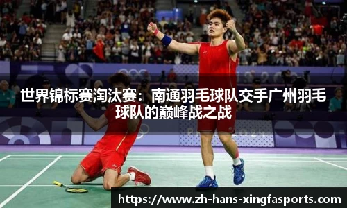 世界锦标赛淘汰赛：南通羽毛球队交手广州羽毛球队的巅峰战之战
